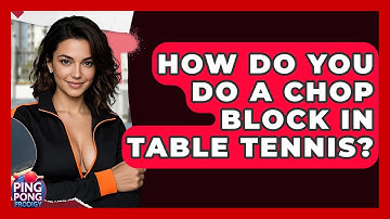 How Do You Do A Chop Block In Table Tennis? - Ping Pong Prodigy