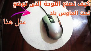 كيف تصنع اللوحة التى توضع تحت الماوس باد