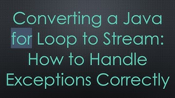Converting a Java for Loop to Stream: How to Handle Exceptions Correctly