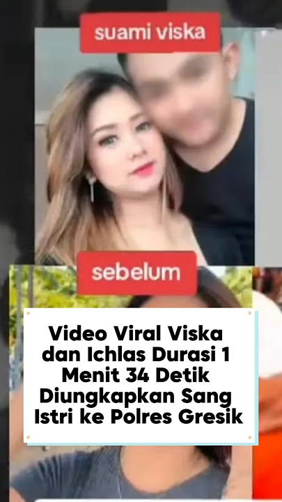 Video Viral Viska dan Ichlas Durasi 1 Menit 34 Detik Diungkapkan Sang Istri ke Polres Gresik