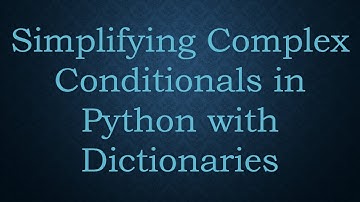 Simplifying Complex Conditionals in Python with Dictionaries