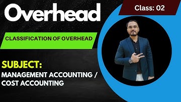 Overhead: Class 2 (Classification of Overhead) II Cost Accounting II Management Accounting II