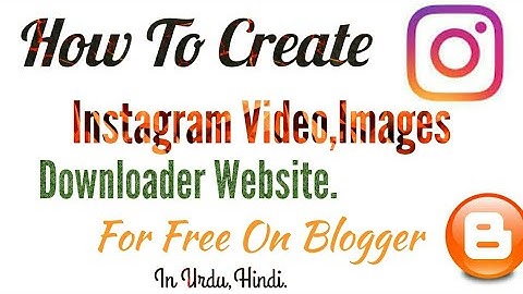 How To Create Instagram Video And Image Downloader Website On Blogger In Urdu,Hindi