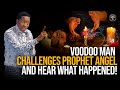 Voodoo Man Challenges Prophet Angel And Hear What Happened!