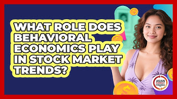 What Role Does Behavioral Economics Play In Stock Market Trends? - Asian Family Finance Pro