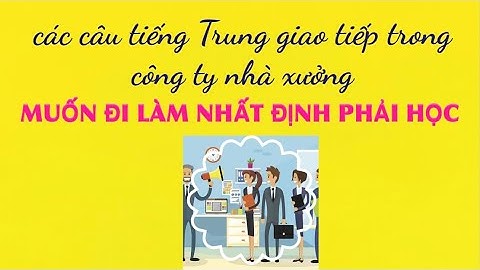 50 câu giao tiếp tiếng Trung trong công ty nhà xưởng muốn đi làm nhất định phải học