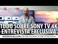 Entrevista Todo Sobre Los Tv 4k Sony 2018, X900f X95f Oled A8f Barras Atmos Y Novedades Exclusivas