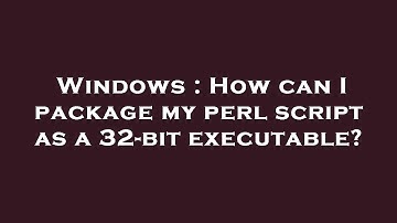 Windows : How can I package my perl script as a 32-bit executable?