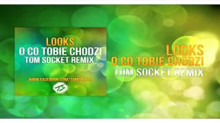 Looks - O co Tobie chodzi ( TOM SOCKET REMIX )