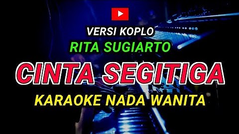 CINTA SEGITIGA - KARAOKE Nada Wanita - Versi Koplo ( RITA SUGIARTO )
