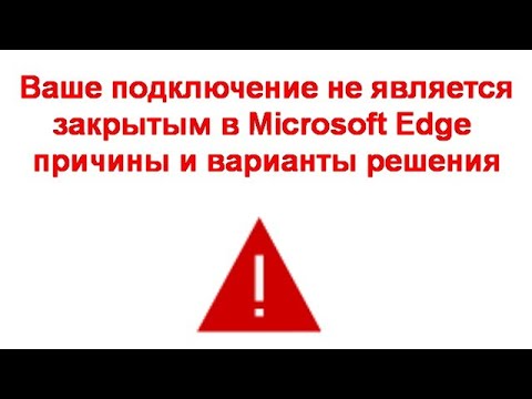 Ваше подключение не является закрытым в Microsoft Edge — причины и варианты решения