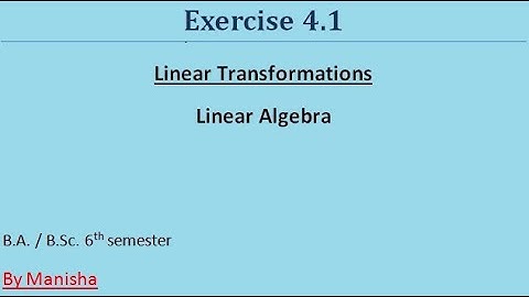 Linear Algebra | Exercise 4.1 | An Intro to Linear Transformations | B.A/B.Sc. 6th sem