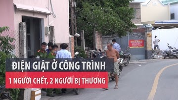 Điện giật ở công trình, 1 người chết, 2 người bị thương- PLO