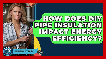 How Does DIY Pipe Insulation Impact Energy Efficiency? | Plumbing DIY Daily
