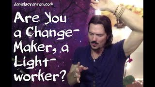 Are You a Change-Maker, a Lightworker? ∞The 9D Arcturian Council, Channeled by Daniel Scranton