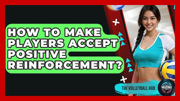 How To Make Players Accept Positive Reinforcement? - The Volleyball Hub