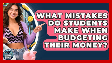 What Mistakes Do Students Make When Budgeting Their Money? | Investing As A Student News