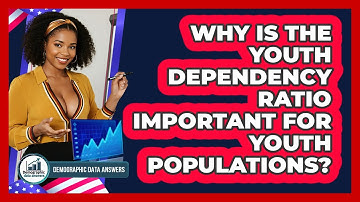 Why Is The Youth Dependency Ratio Important For Youth Populations? - Demographic Data Answers