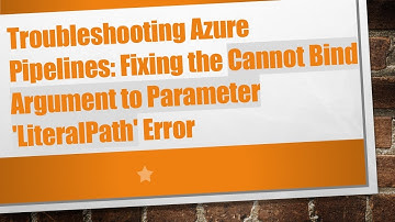 Troubleshooting Azure Pipelines: Fixing the Cannot Bind Argument to Parameter 