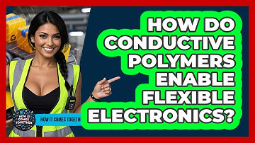 How Do Conductive Polymers Enable Flexible Electronics? - How It Comes Together