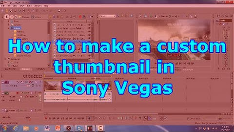 Sony Vegas - How to make custom thumbnail and upload it to Youtube