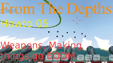 From The Depths HowTo 05-Weapons,Making things go BOOM.Tutorial,Help