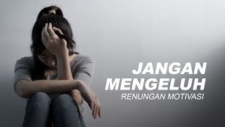 Jangan Pernah MENGELUH ! ( Video Renungan Motivasi )