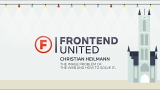 Christian Heillman - The image problem of the web and how to solve it… @ Frontend United 2016