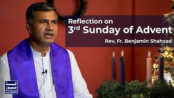 Reflection on 3rd Sunday of Advent | Rev, Fr. Benjamin Shahzad