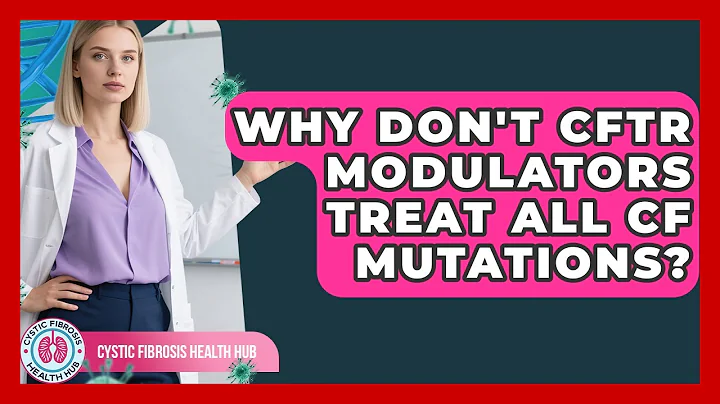 Why Don't CFTR Modulators Treat All CF Mutations? - Cystic Fibrosis Health Hub
