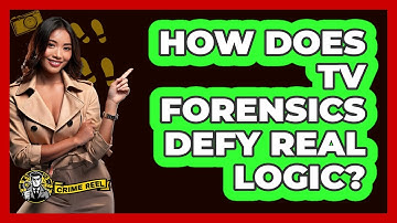 How Does TV Forensics Defy Real Logic? - The Crime Reel