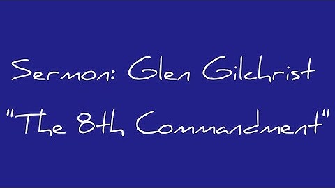 Sermon: Glen Gilchrist "The 8th Commandment"