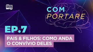 PAIS & FILHOS: COMO ANDA O CONVÍVIO DELES - PODCAST COMPORTARE #7