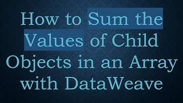 How to Sum the Values of Child Objects in an Array with DataWeave