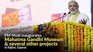 PM Modi inaugurates Mahatma Gandhi Museum & several other projects in Rajkot, Gujarat