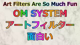 OM SYSTEM(オリンパス)のアートフィルター結構おもしろい