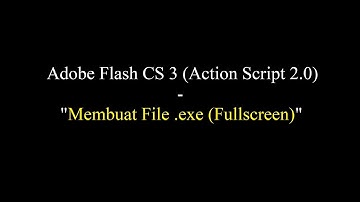 Adobe Flash CS 3 - Membuat File .exe (Fullscreen) (Action Script 2.0)