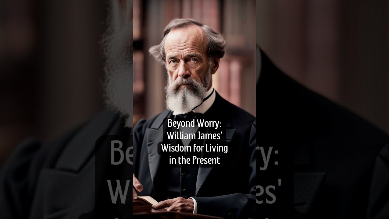 Beyond Worry, William James' Wisdom for Living in the Present