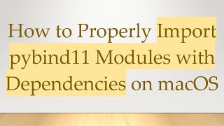How to Properly Import pybind11 Modules with Dependencies on macOS