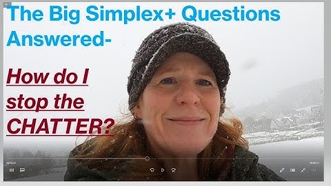 Th BIG Simplex+ questions answered- How do I STOP the CHATTER?