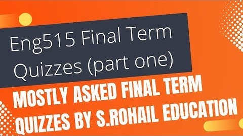 Eng515, Recently asked quizzes, Final Term Quizzes, Solved past papers by @S.Rohail Education
