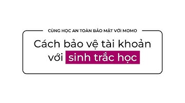 Cách bảo vệ tài khoản với sinh trắc học | Cùng Học An Toàn Bảo Mật Với MoMo