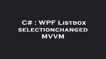 C# : WPF Listbox selectionchanged MVVM
