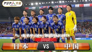 【女子サッカー】準決勝「日本 vs 中国」【アジア大会 中国・杭州】ハイライト