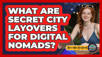 What Are Secret City Layovers For Digital Nomads? - Digital Nomad Success Guide
