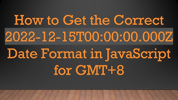 How to Get the Correct 2022-12-15T00:00:00.000Z Date Format in JavaScript for GMT+8