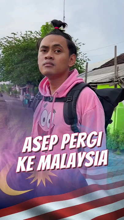 Asep Pindah ke Malaysia 🇲🇾 🥹😭