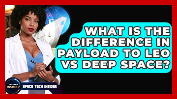 What Is The Difference In Payload To LEO Vs Deep Space? - Space Tech Insider
