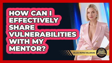 How Can I Effectively Share Vulnerabilities With My Mentor? - College Dropout Millionaire