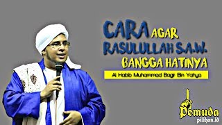 CARA AGAR RASULULLAH SAW BANGGA HATINYA - Al Habib Muhammad Bagir Bin Yahya